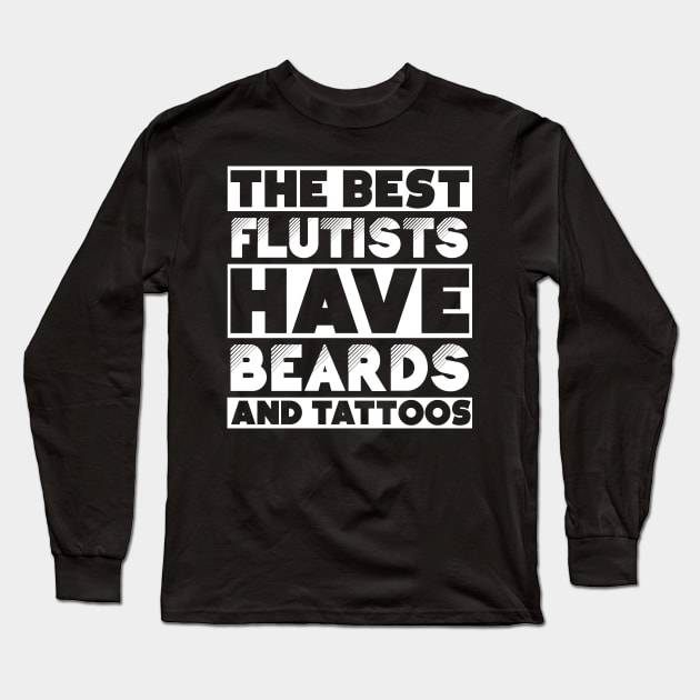 Best flutists have beards and tattoos . Perfect present for mother dad friend him or her Long Sleeve T-Shirt by SerenityByAlex